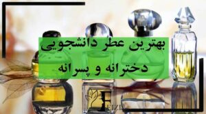 بهترین عطر های دانشجویی پسرانه و دخترانه برای محیط دانشگاه