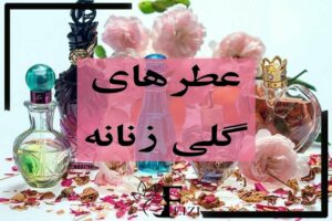 معرفی بهترین عطر ها با رایحه گلی زنانه عطرهای گلی